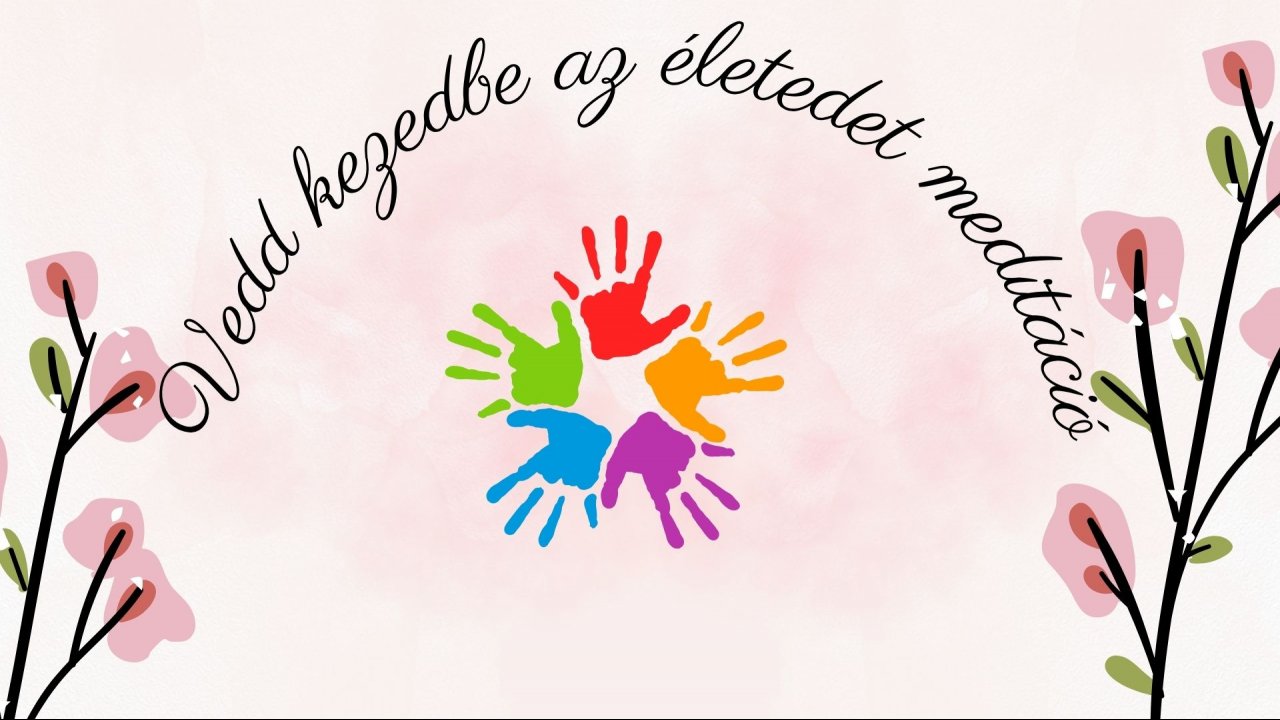 Vedd kezedbe az életedet meditáció
