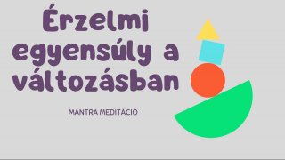 Érzelmi egyensúly a változásban mantra meditáció