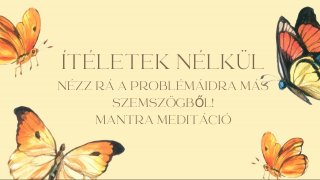 Ítéletek nélkül-mantra meditáció