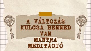 A változás kulcsa benned van-mantra meditáció