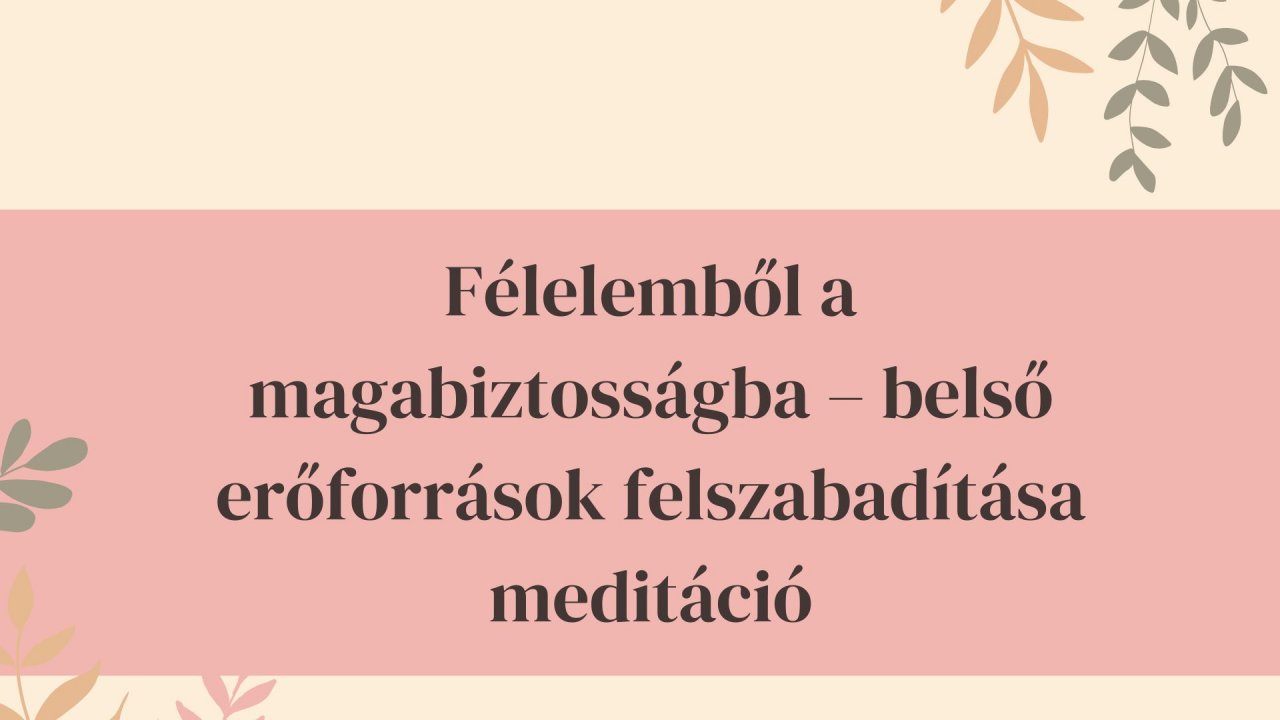 Félelemből a magabiztosságba – meditáció