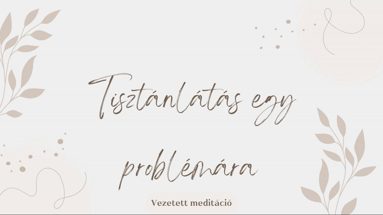 Tisztánlátás egy problémára-vezetett meditáció