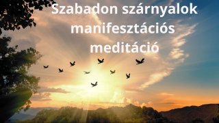 Szabadon szárnyalok manifesztációs meditáció