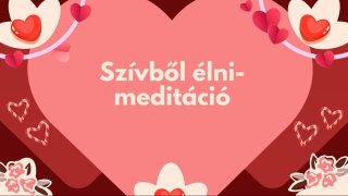 Szívből élni-meditáció