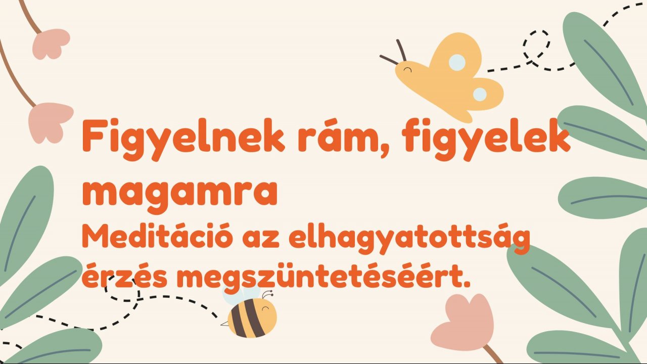 Figyelnek rám-figyelek magamra meditáció