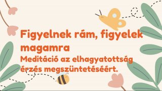 Figyelnek rám-figyelek magamra meditáció