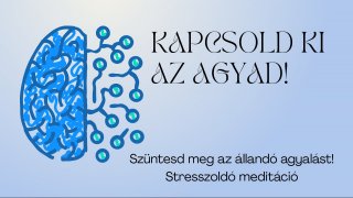 Kapcsold ki az agyad!-Stresszoldó meditáció