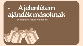 A jelenlétem ajándék másoknak- sémaoldó meditáció