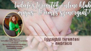 Egységből teremteni-meditáció Tudatos teremtő klub